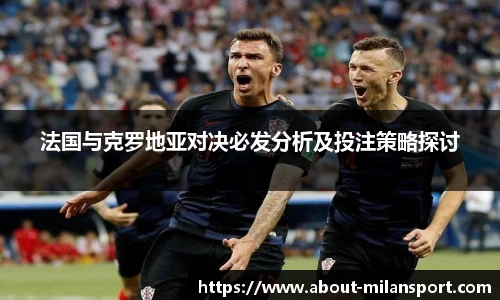 法国与克罗地亚对决必发分析及投注策略探讨