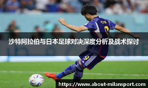 沙特阿拉伯与日本足球对决深度分析及战术探讨